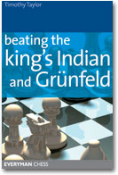 This is the product image for Beating the King's Indian and Grunfeld. Detail: Taylor, T. Product ID: 1857444280.
 
				Price: $19.95.